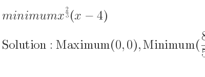 The minimum x^{2/3}(x-4) is Maximum(0,0),Minimum(8/5 ,-(48)/(5*5^{2/3)})